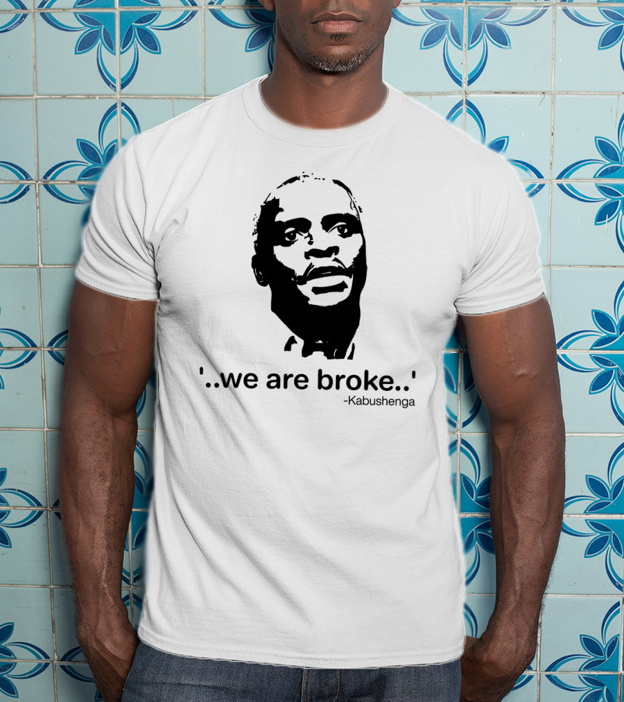 'We Are Broke' Quote By Kabushenga T-Shirt