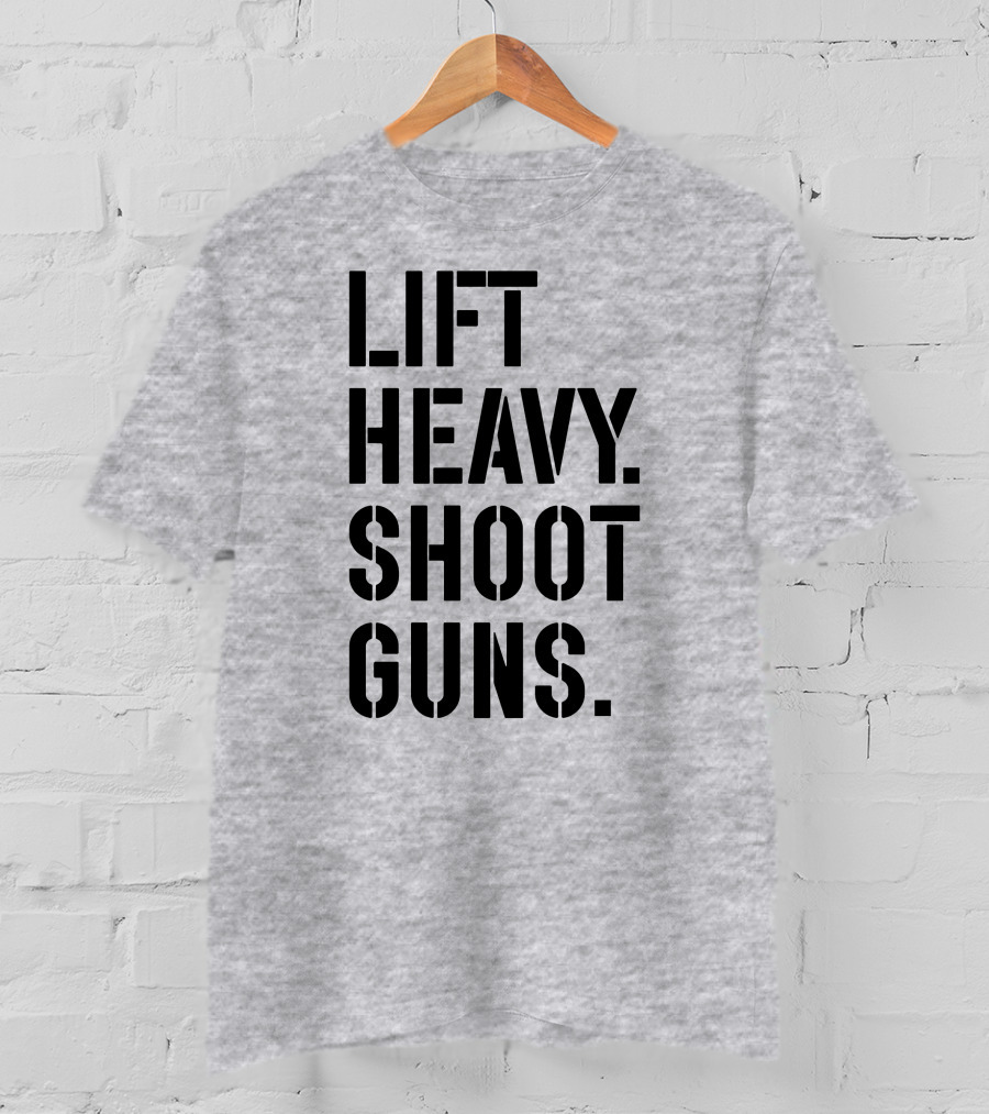 Lift Heavy Shoot Guns Fitness And Firearms Enthusiast T-Shirt