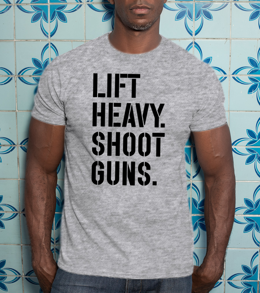 Lift Heavy Shoot Guns Fitness And Firearms Enthusiast T-Shirt