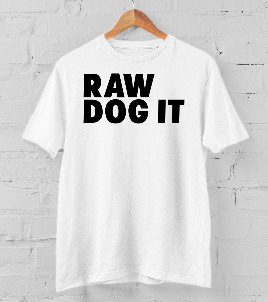 RAW DOG IT T-Shirt