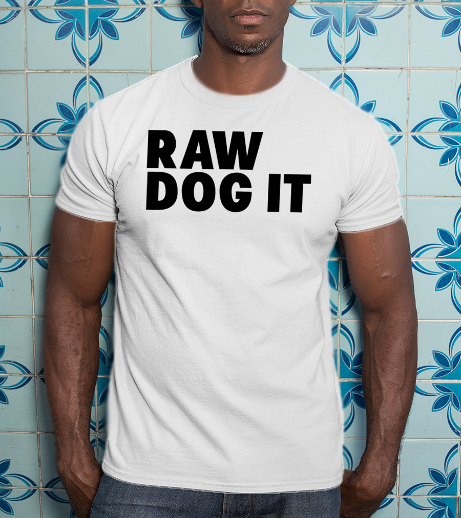RAW DOG IT T-Shirt