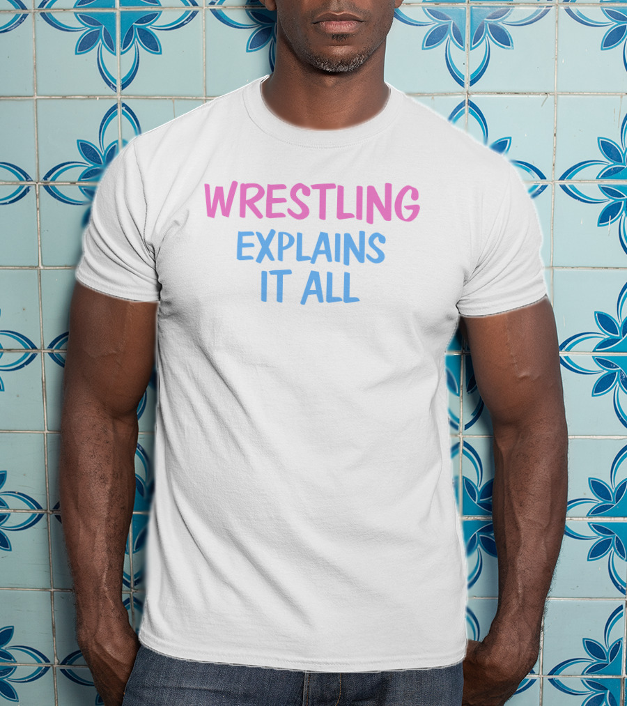 Wrestling Explains It All Funny T-Shirt