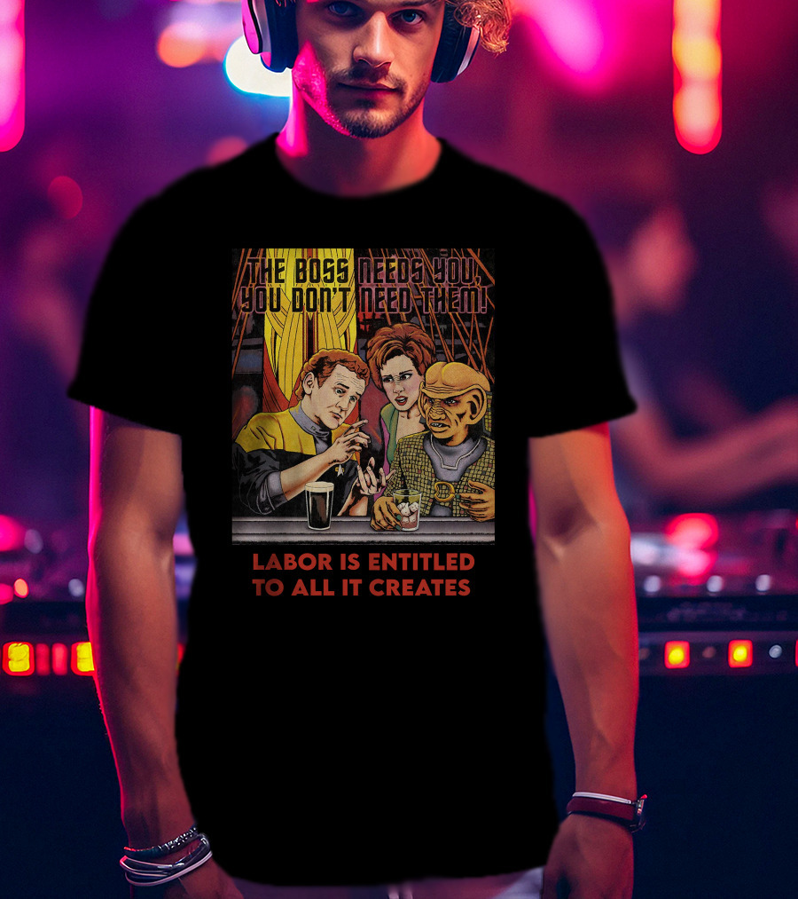 Labor Is Entitled To All It Creates The Boss Needs You You Don't Need Them Retro Characters T-Shirt