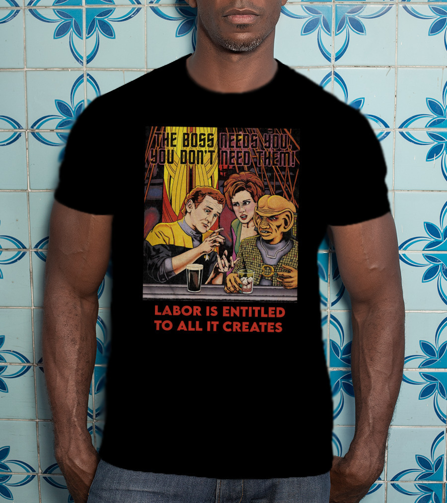 Labor Is Entitled To All It Creates The Boss Needs You You Don't Need Them Retro Characters T-Shirt