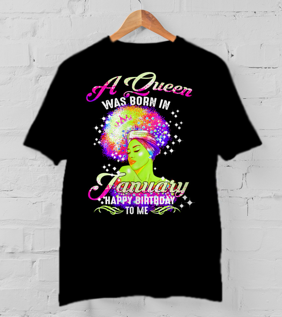 A Queen Was Born In January Happy Birthday To Me T-Shirt