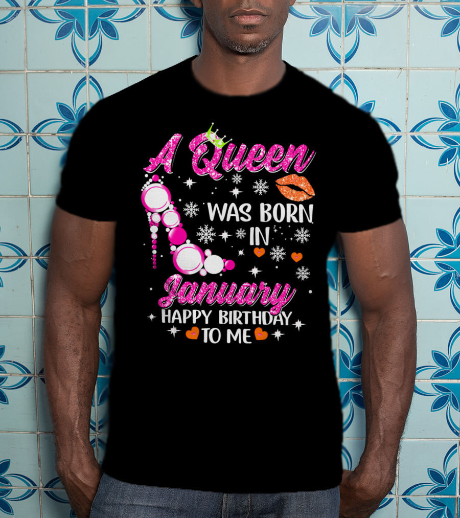 A Queen Was Born In January Happy Birthday To Me With Crown And High Heel T-Shirt
