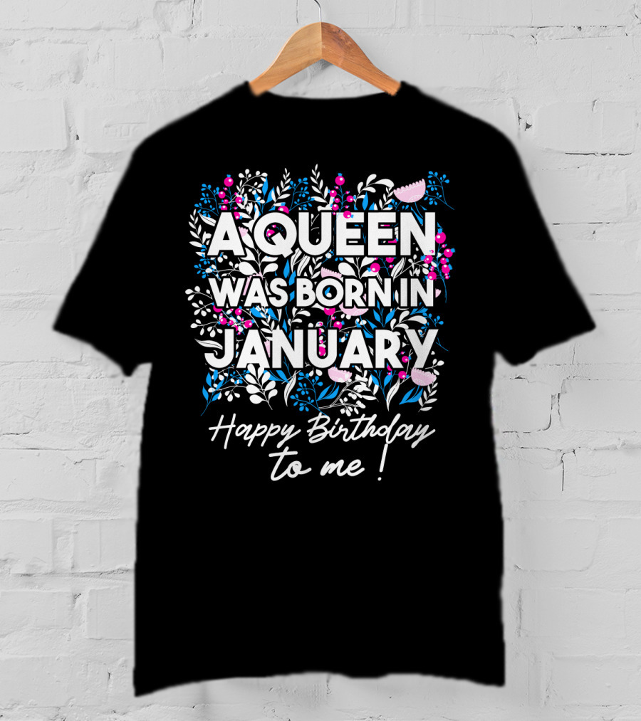 A Queen Was Born In January Happy Birthday To Me Floral T-Shirt