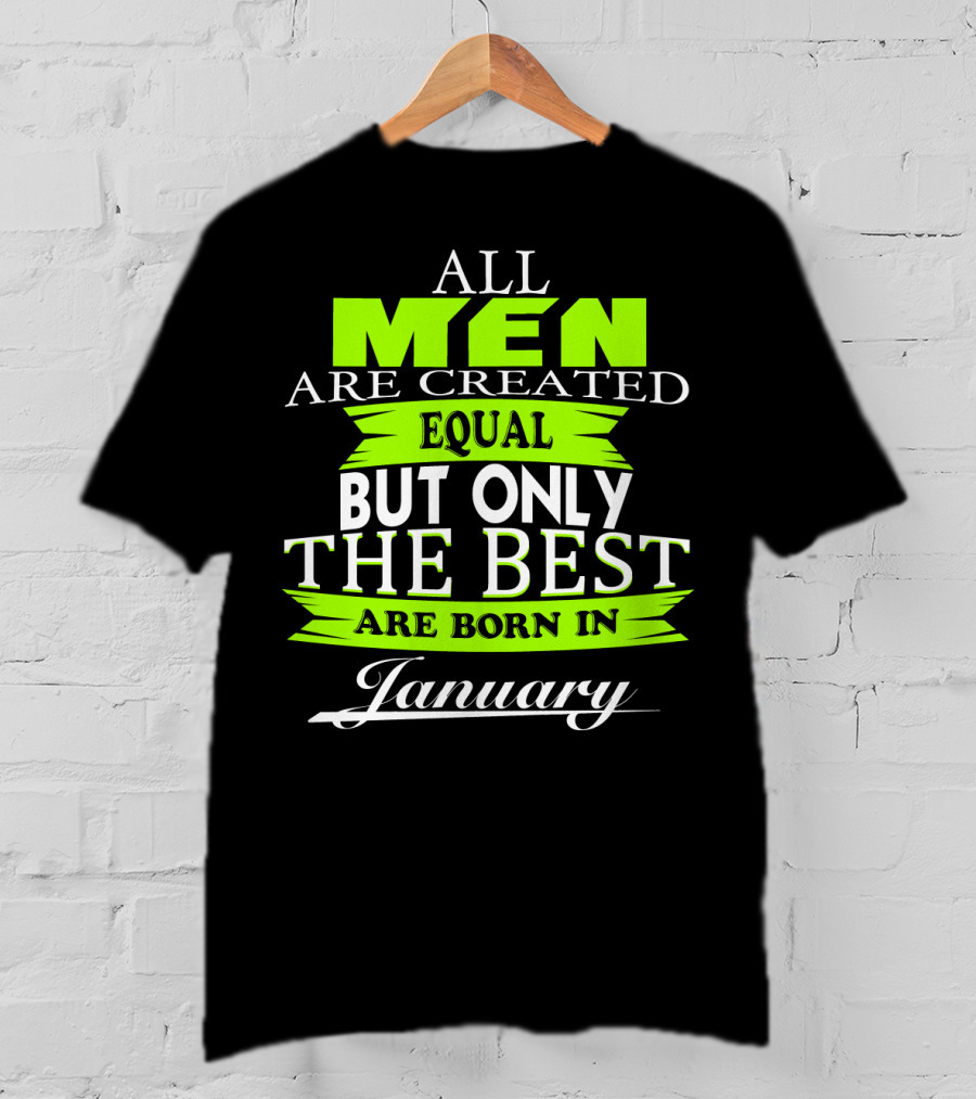 All Men Are Created Equal But Only The Best Are Born In January T-Shirt