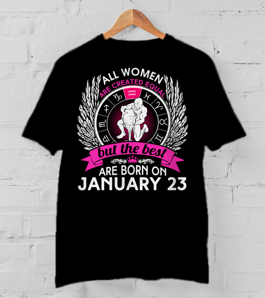 All Women Are Created Equal But The Best Are Born On January 23 Zodiac Symbols T-Shirt