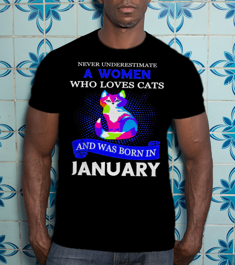 Never Underestimate A Women Who Loves Cats And Was Born IN January T-Shirt