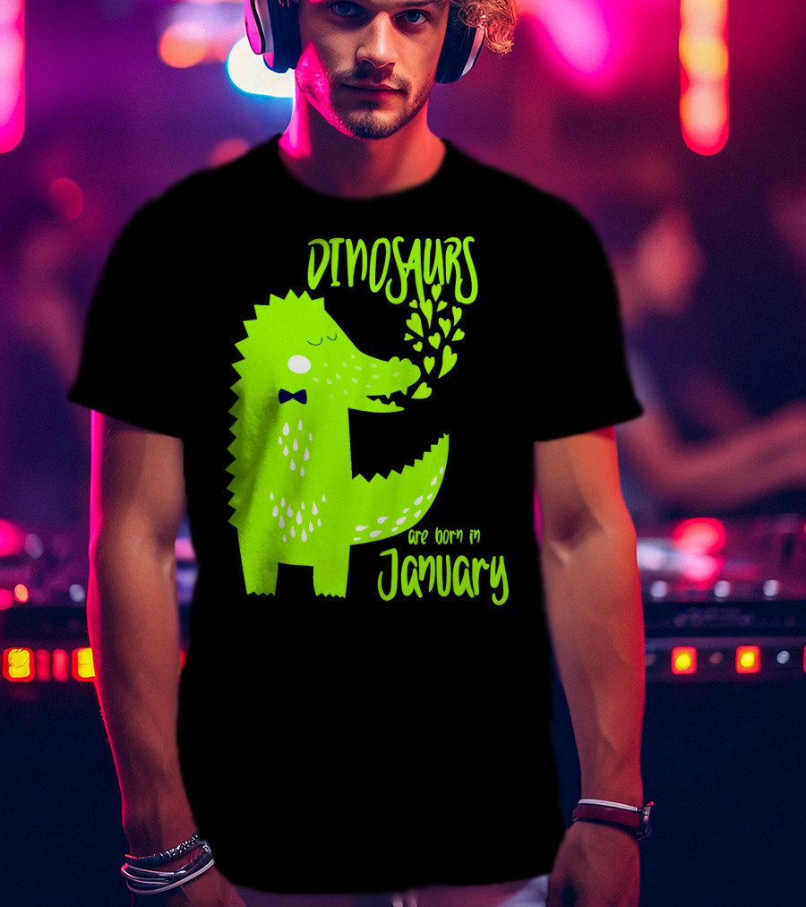 DINOSAURS Are Born In January T-Shirt