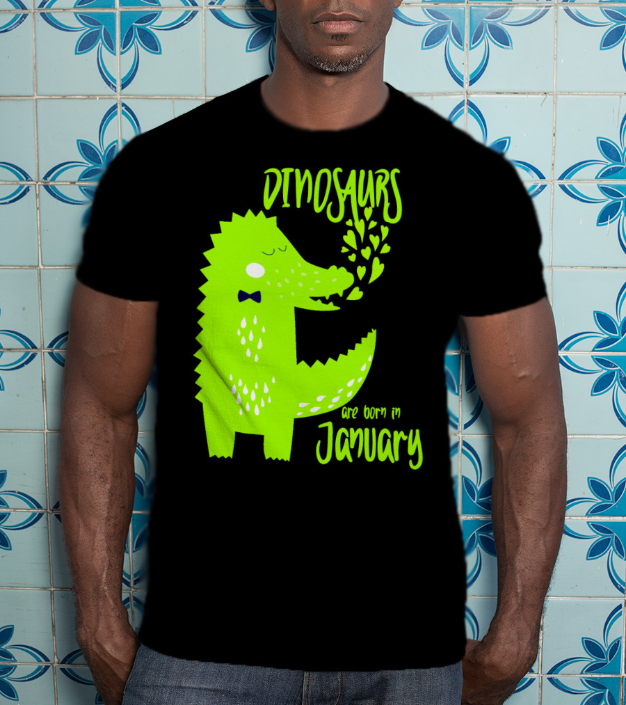 DINOSAURS Are Born In January T-Shirt