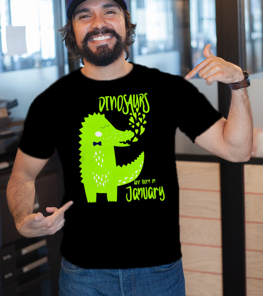 DINOSAURS Are Born In January T-Shirt