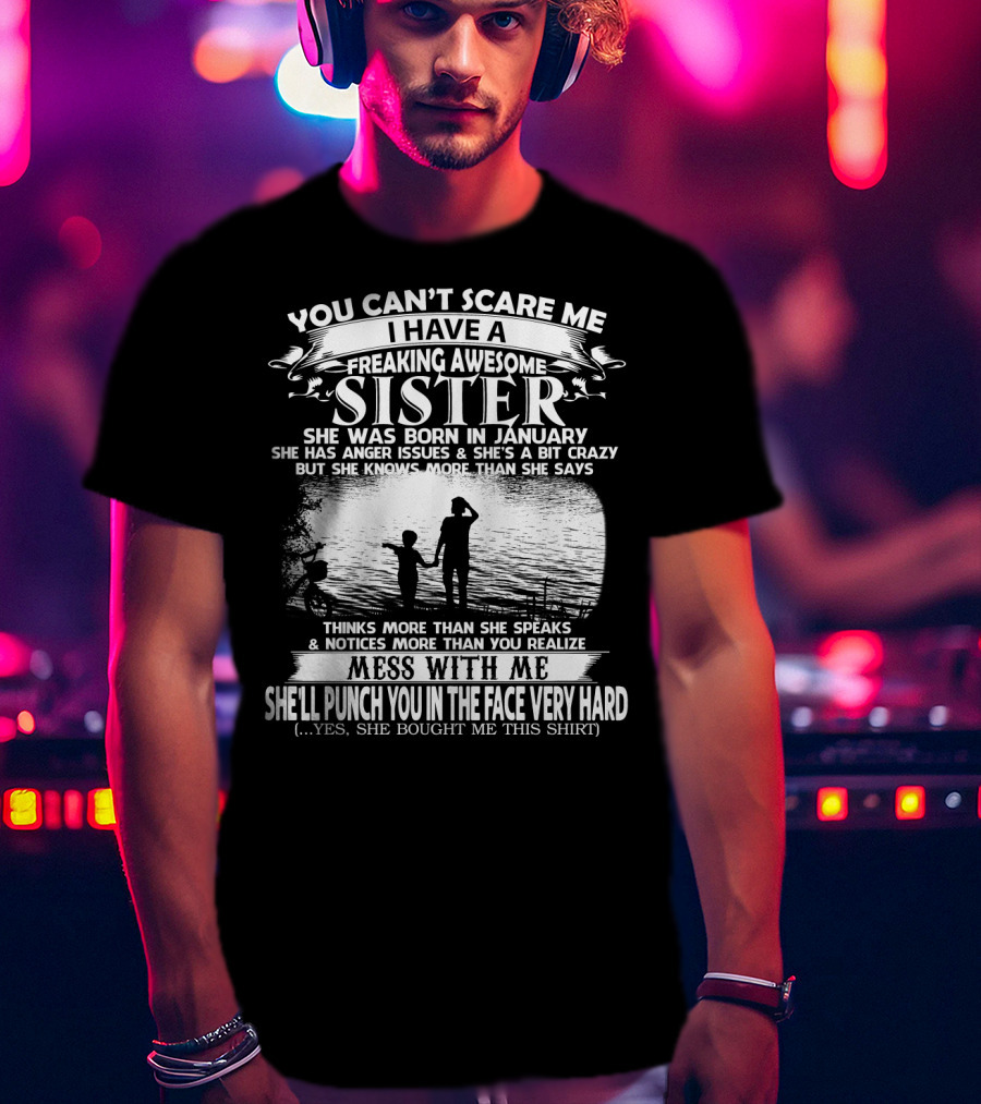 You Can't Scare Me I Have A Freaking Awesome Sister She Was Born In January T-Shirt