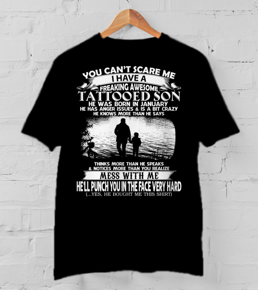 You Can't Scare Me I Have A Freaking Awesome Tattooed Son Born In January Mess With Me He'll Punch You In The Face Very Hard T-Shirt