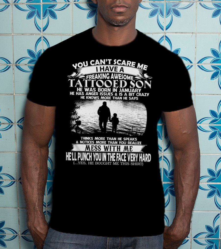 You Can't Scare Me I Have A Freaking Awesome Tattooed Son Born In January Mess With Me He'll Punch You In The Face Very Hard T-Shirt