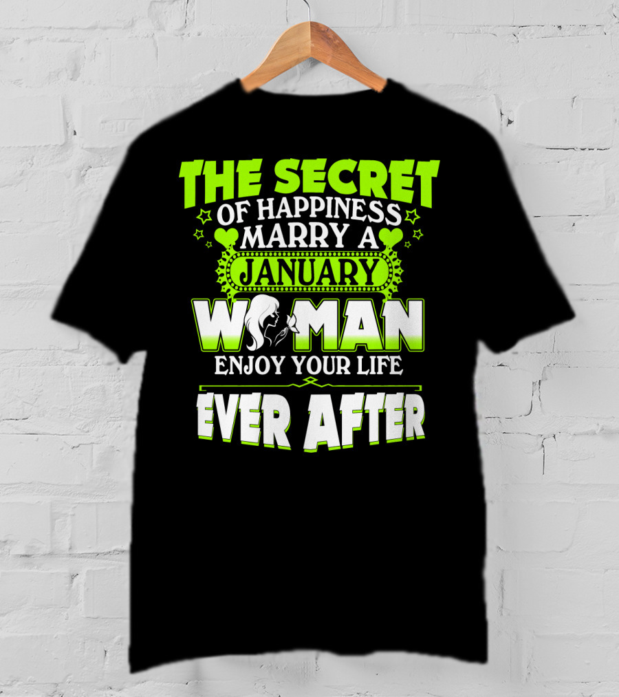 The Secret Of Happiness Marry A January Woman Enjoy Your Life Ever After T-Shirt
