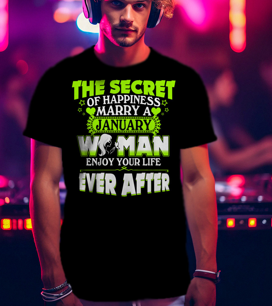 The Secret Of Happiness Marry A January Woman Enjoy Your Life Ever After T-Shirt