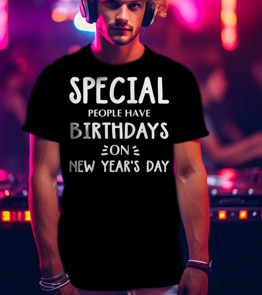 Special People Have Birthdays On New Year's Day T-Shirt