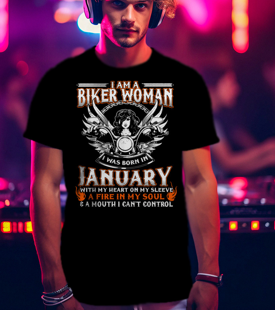 I Am A Biker Woman I Was Born In January With My Heart On My Sleeve A Fire In My Soul And A Mouth I Can't Control T-Shirt