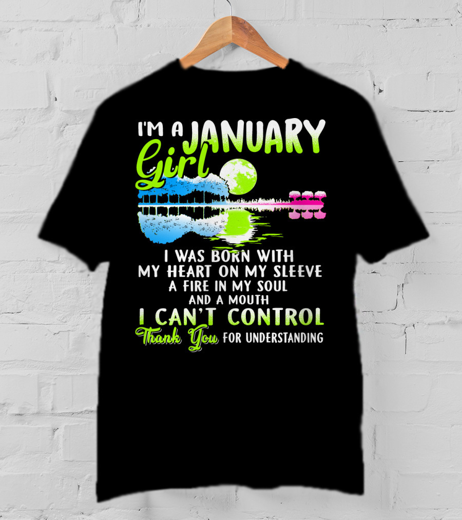 I'm A January Girl Born With My Heart On My Sleeve A Fire In My Soul And A Mouth I Can't Control Thank You For Understanding T-Shirt