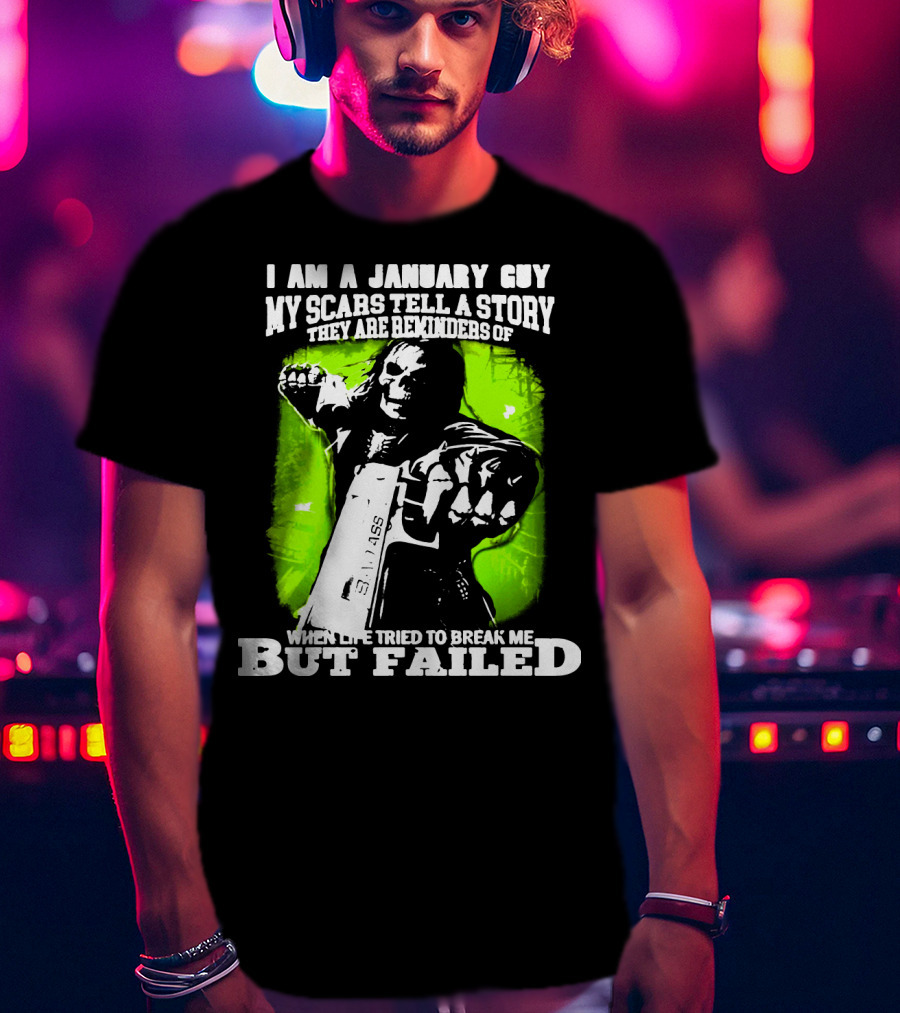 I Am A January Guy My Scars Tell A Story When Life Tried To Break Me But Failed T-Shirt