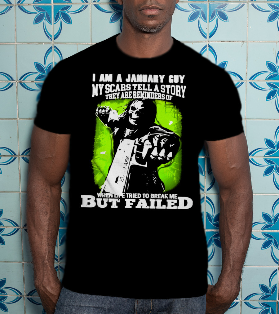 I Am A January Guy My Scars Tell A Story When Life Tried To Break Me But Failed T-Shirt