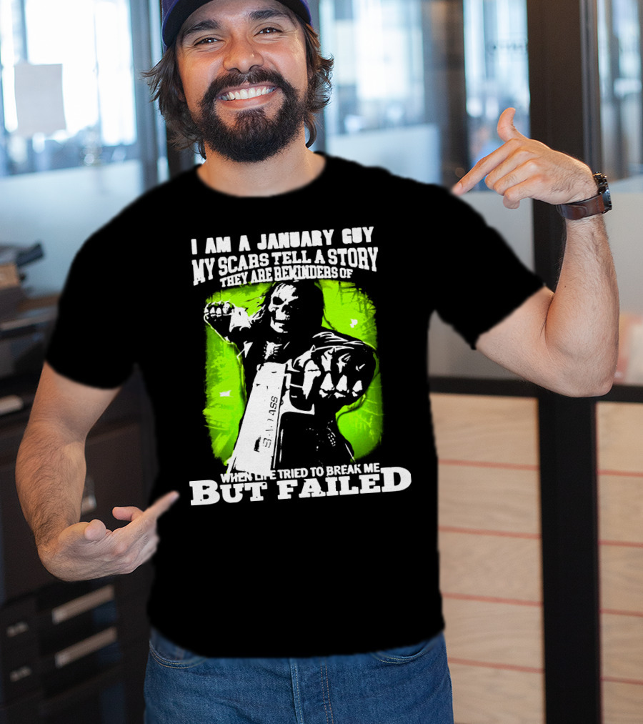 I Am A January Guy My Scars Tell A Story When Life Tried To Break Me But Failed T-Shirt