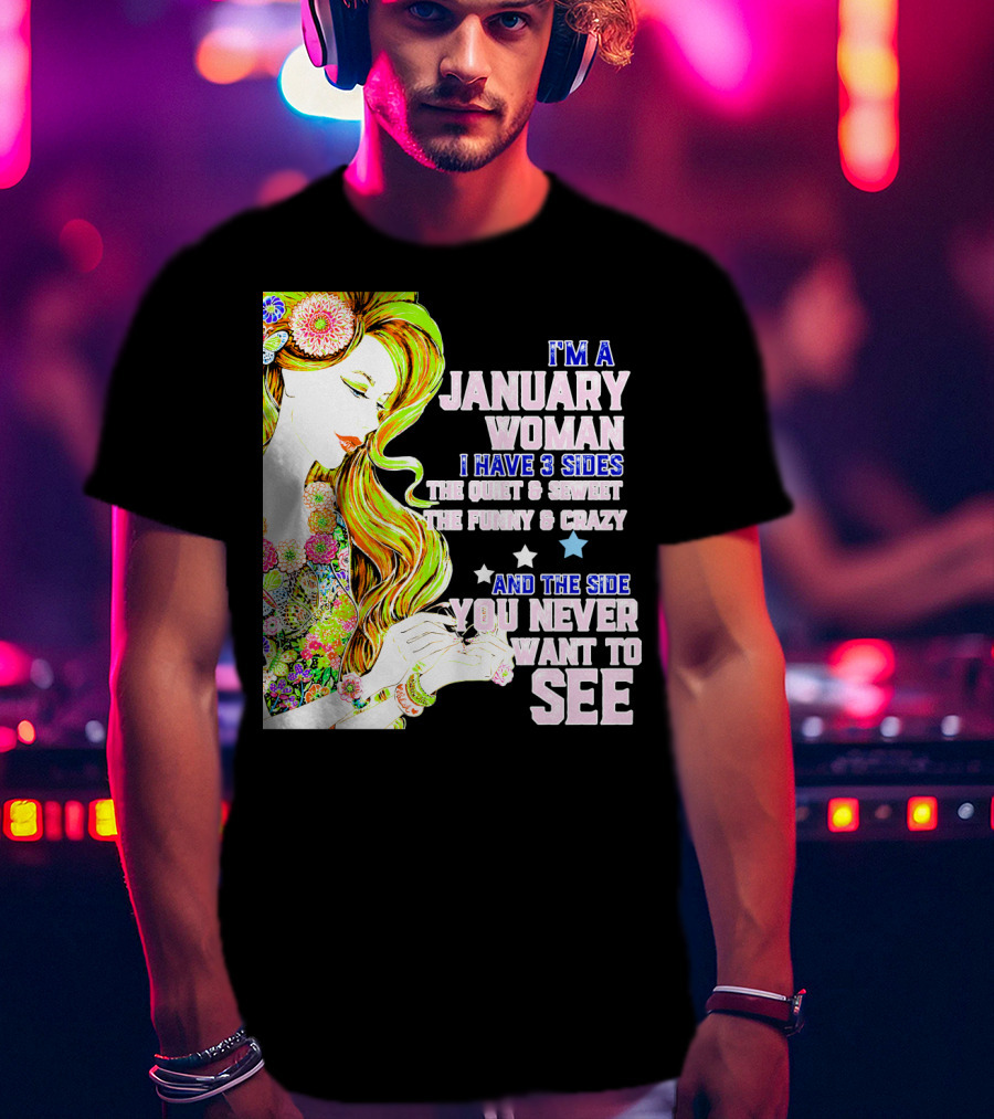 I'm A January Woman I Have 3 Sides The Quiet Secret Funny Crazy You Never Want To See T-Shirt