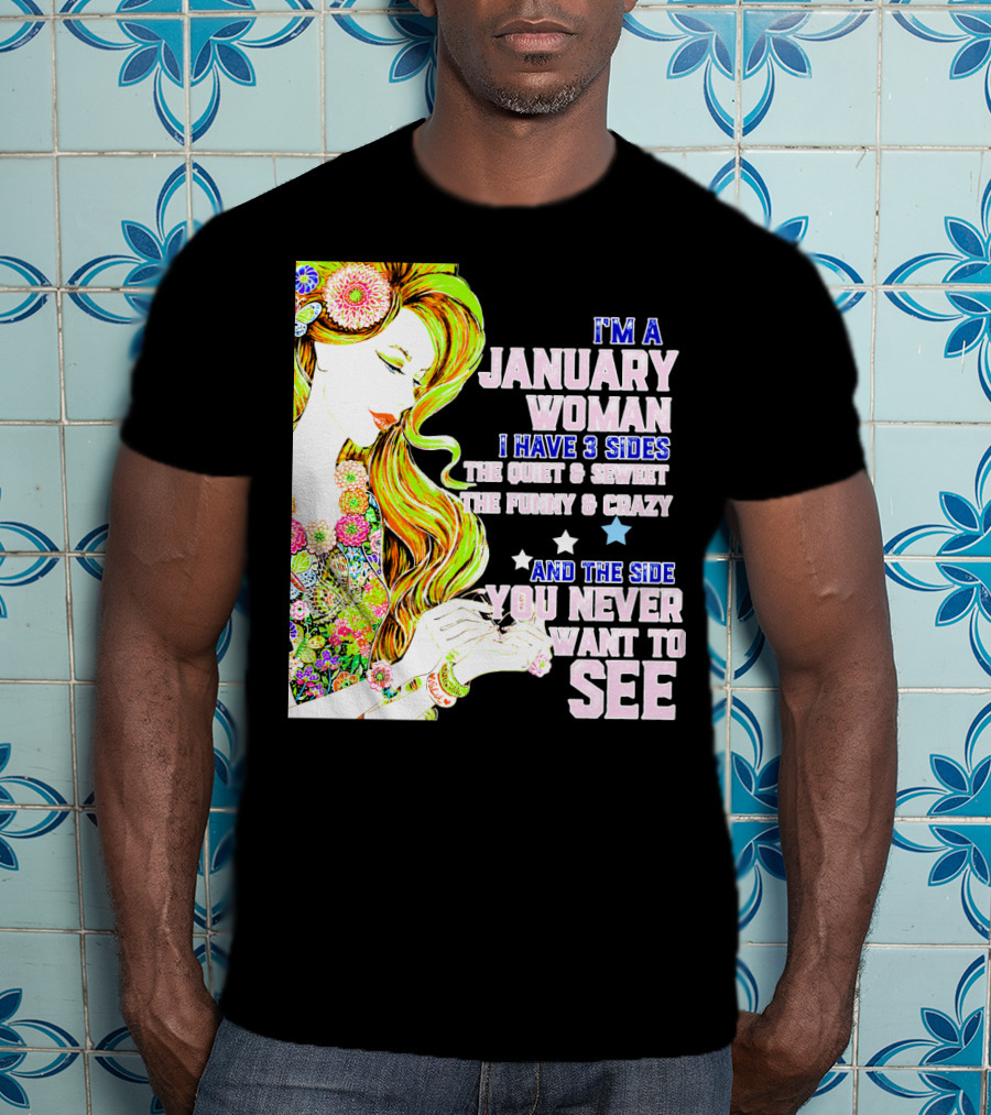 I'm A January Woman I Have 3 Sides The Quiet Secret Funny Crazy You Never Want To See T-Shirt