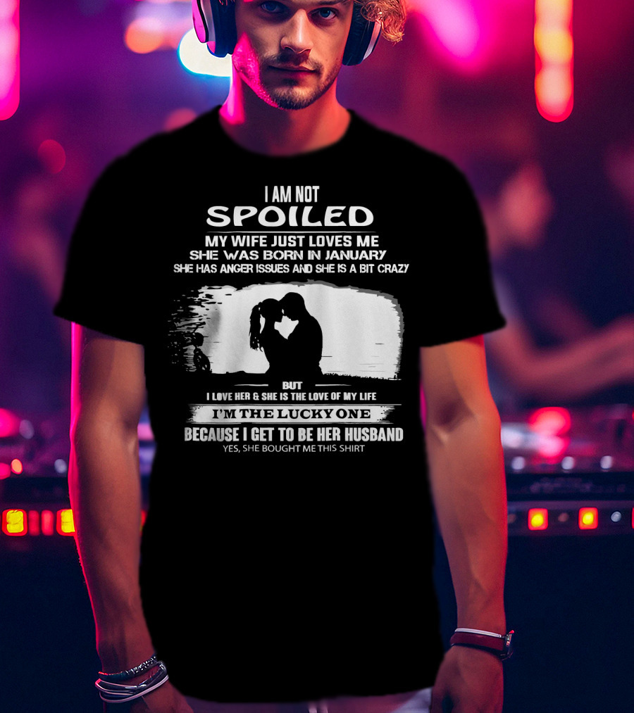 I Am Not Spoiled My Wife Loves Me Born In January Lucky Husband T-Shirt
