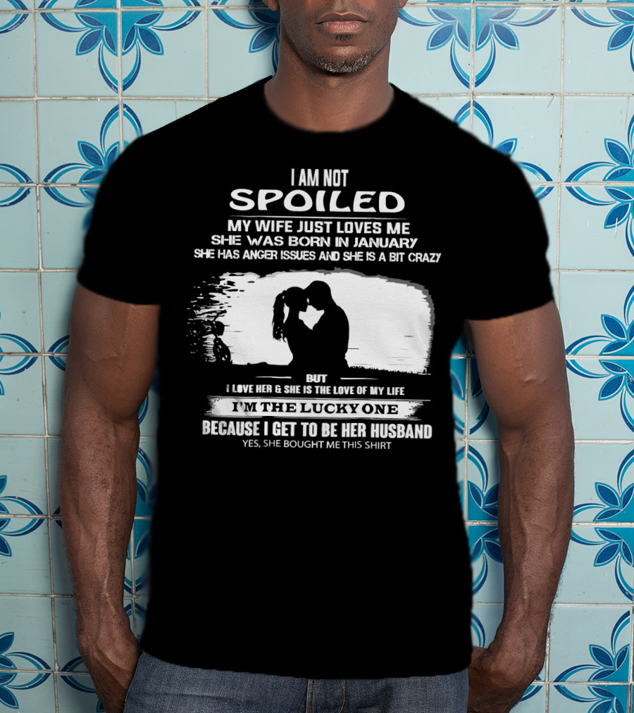 I Am Not Spoiled My Wife Loves Me Born In January Lucky Husband T-Shirt