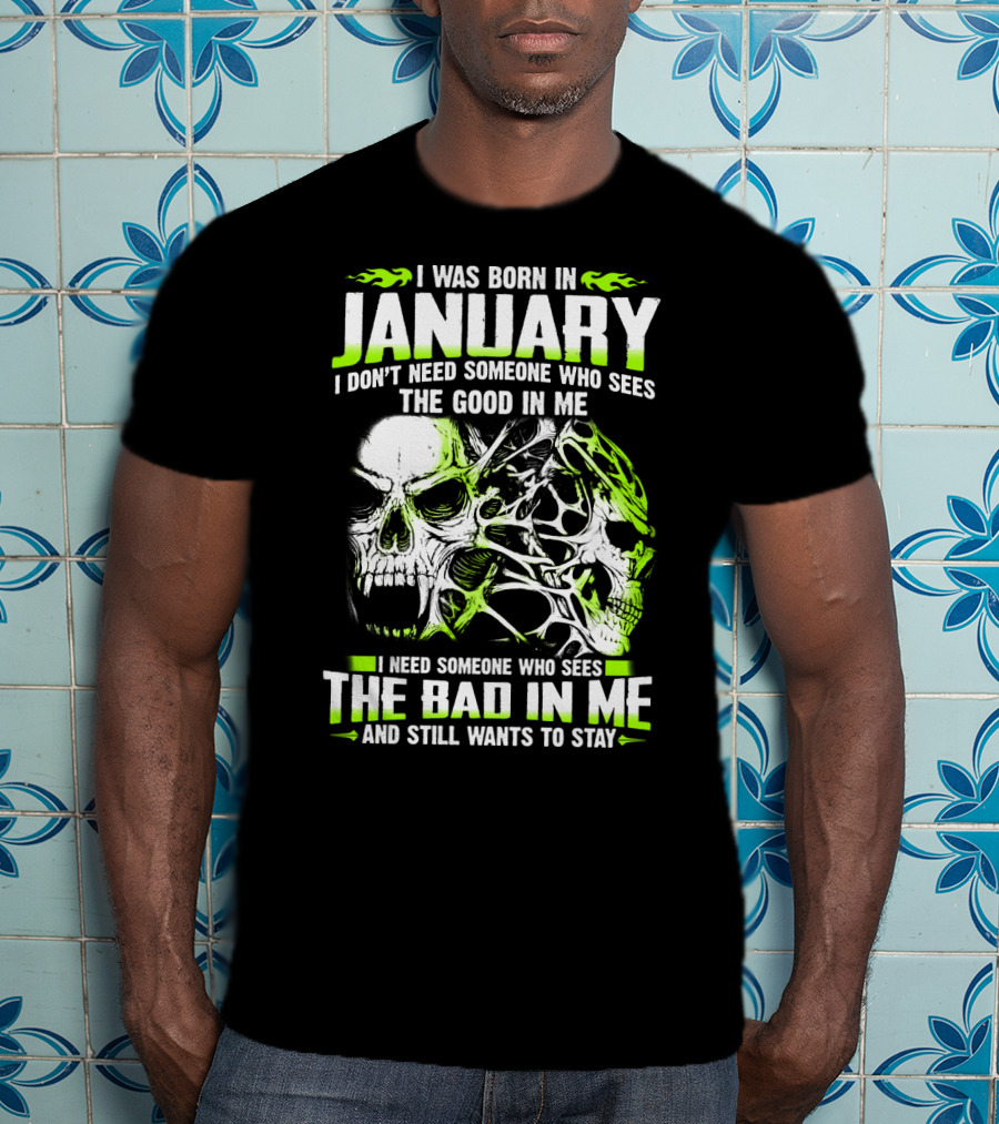 I Was Born In January The Good In Me The Bad In Me And Still Wants To Stay T-Shirt