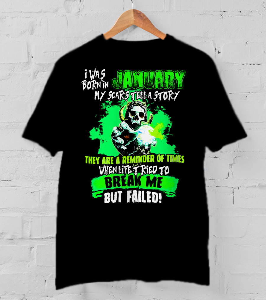 I Was Born In January My Scars Tell A Story Reminder Of Times When Life Tried To Break Me But Failed T-Shirt