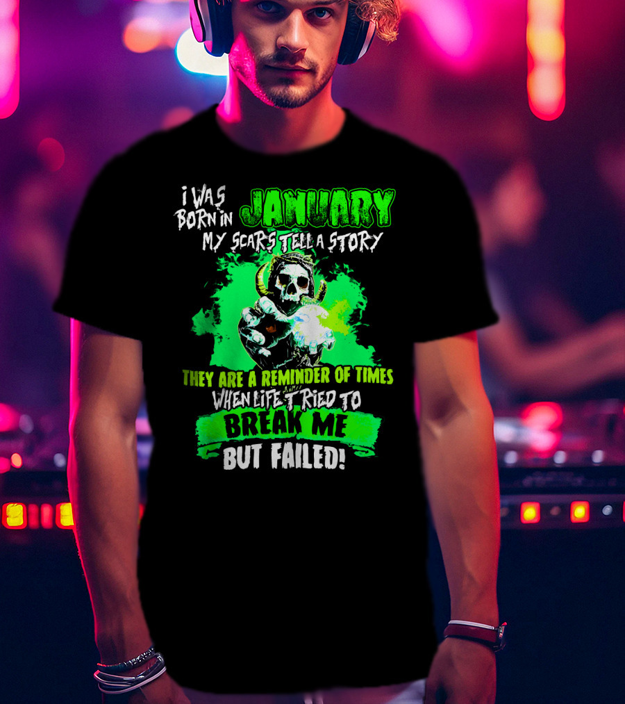 I Was Born In January My Scars Tell A Story Reminder Of Times When Life Tried To Break Me But Failed T-Shirt