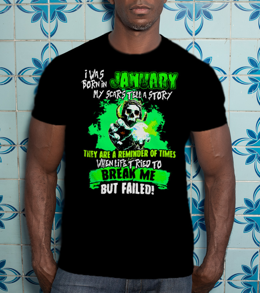 I Was Born In January My Scars Tell A Story Reminder Of Times When Life Tried To Break Me But Failed T-Shirt