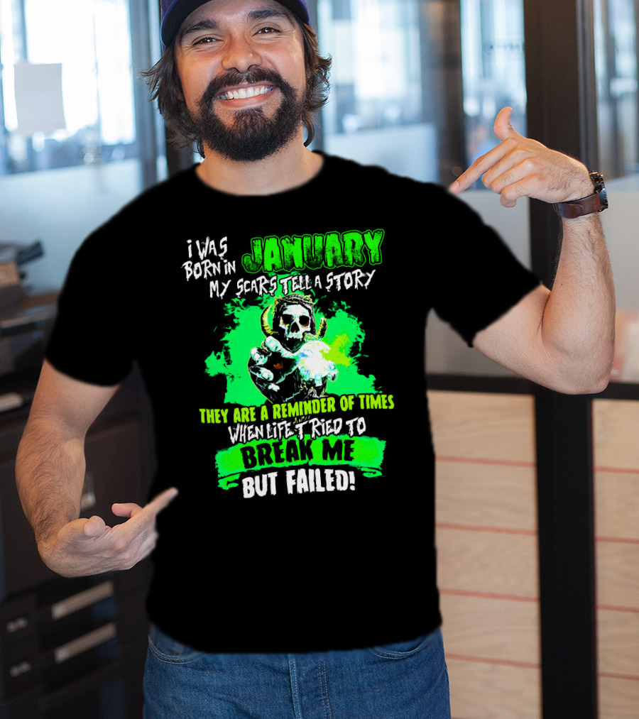 I Was Born In January My Scars Tell A Story Reminder Of Times When Life Tried To Break Me But Failed T-Shirt