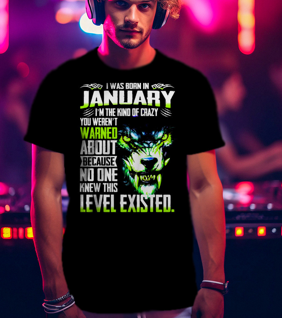 I Was Born In January I'm The Kind Of Crazy You Weren't Warned About Because No One Knew This Level Existed Wolf Face T-Shirt