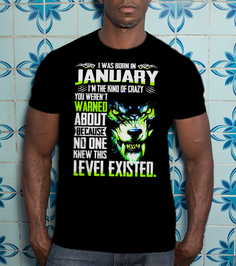 I Was Born In January I'm The Kind Of Crazy You Weren't Warned About Because No One Knew This Level Existed Wolf Face T-Shirt