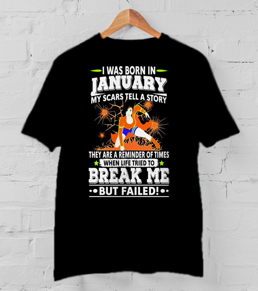 I Was Born In January My Scars Tell A Story Reminder When Life Tried To Break Me But Failed T-Shirt