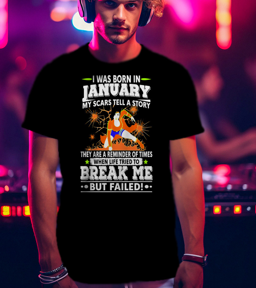 I Was Born In January My Scars Tell A Story Reminder When Life Tried To Break Me But Failed T-Shirt