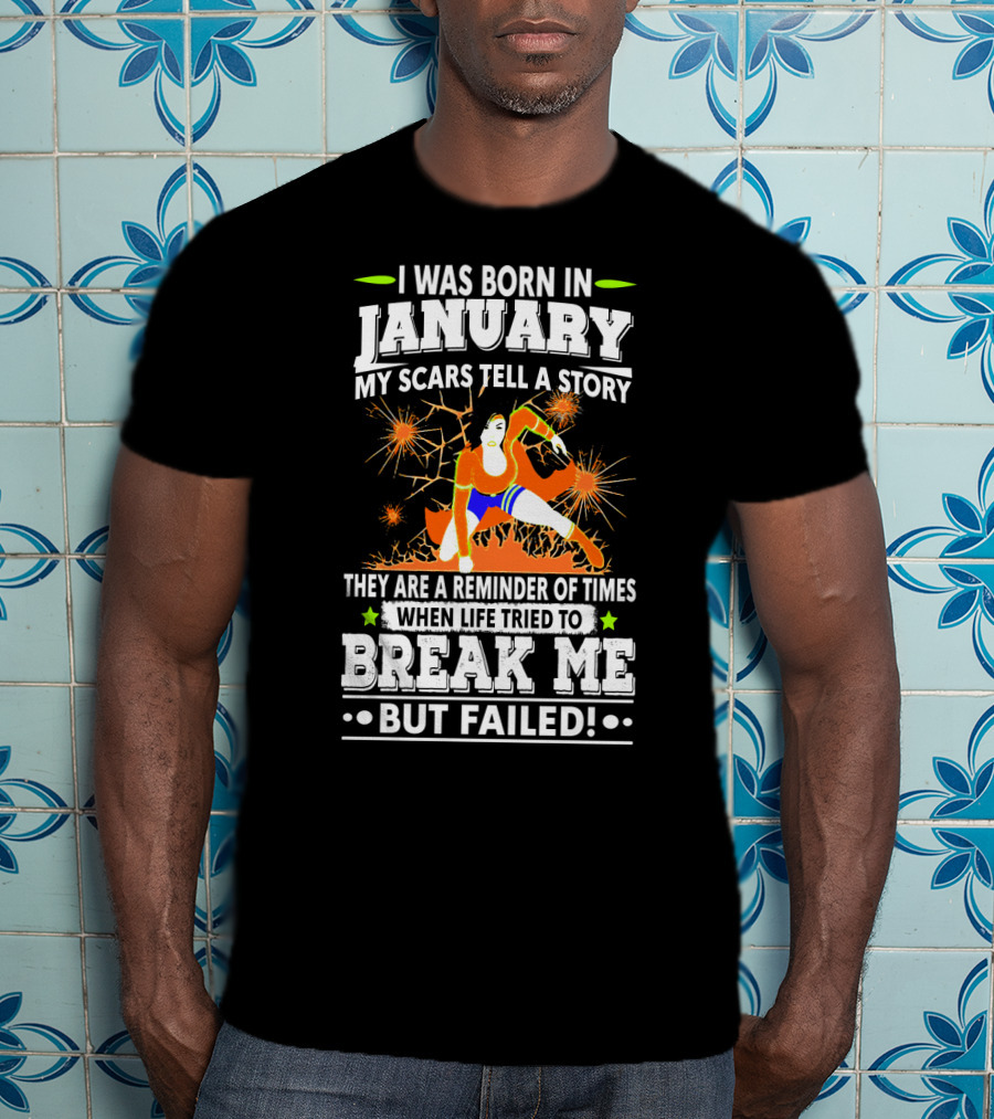 I Was Born In January My Scars Tell A Story Reminder When Life Tried To Break Me But Failed T-Shirt