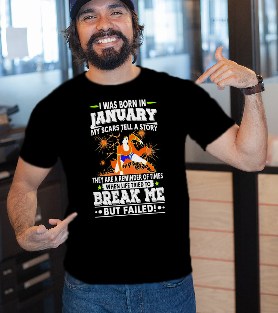 I Was Born In January My Scars Tell A Story Reminder When Life Tried To Break Me But Failed T-Shirt