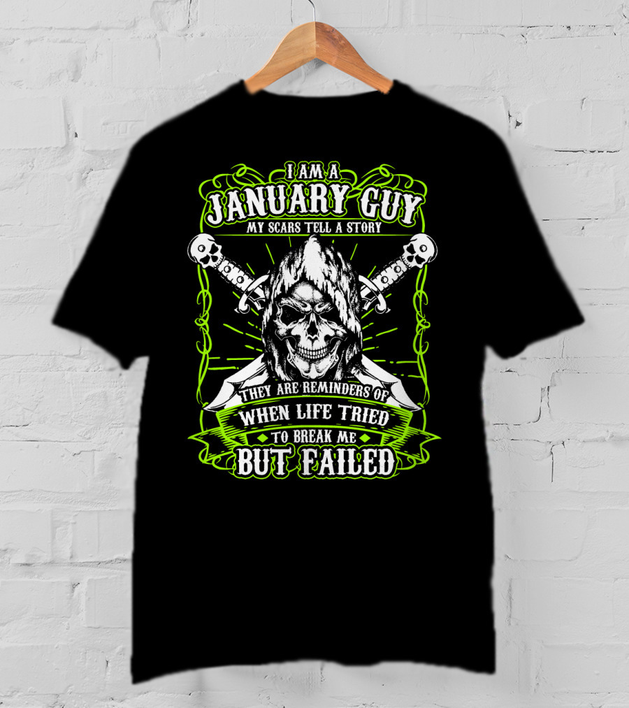 I Am A January Guy My Scars Tell A Story They Are Reminders Of When Life Tried To Break Me But Failed T-Shirt