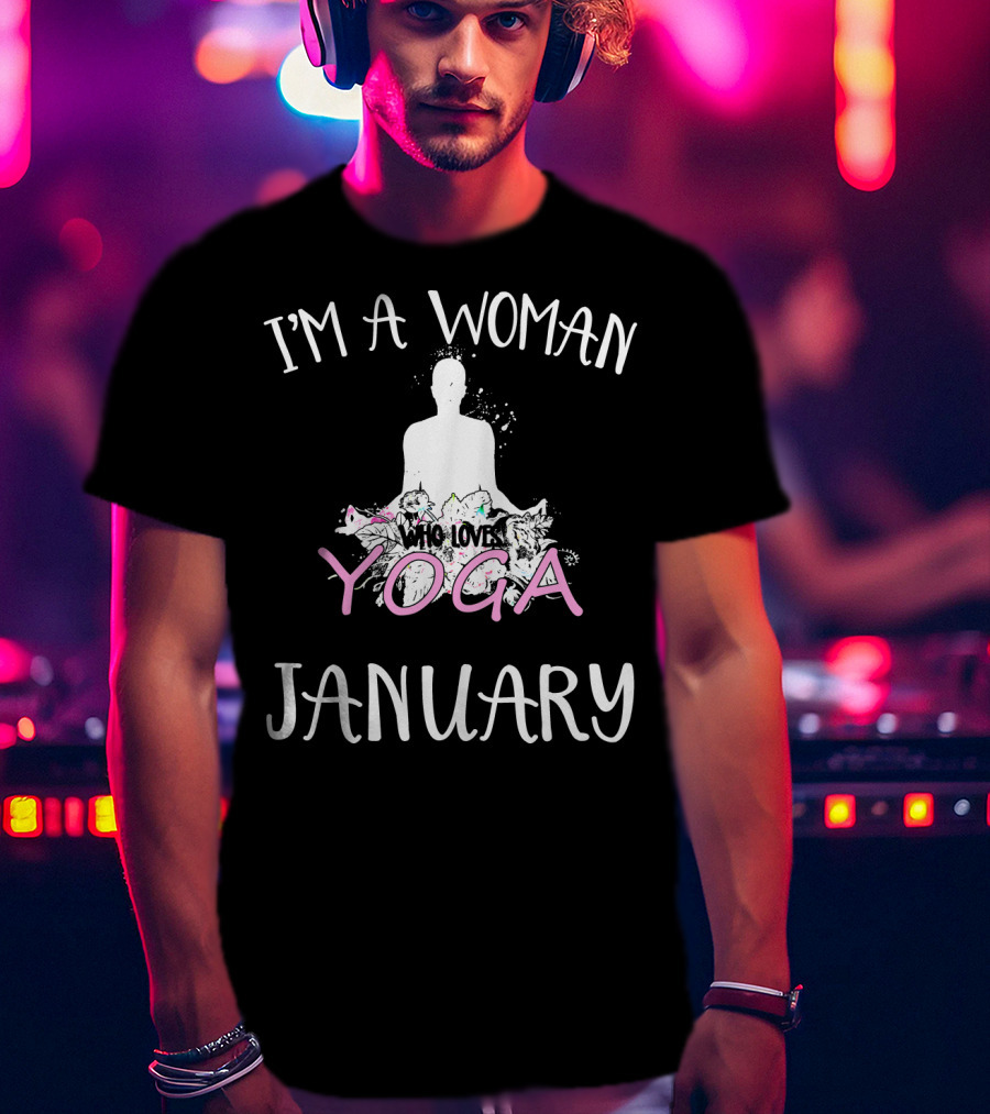 I'm A Woman Who Loves Yoga And Was Born IN January T-Shirt