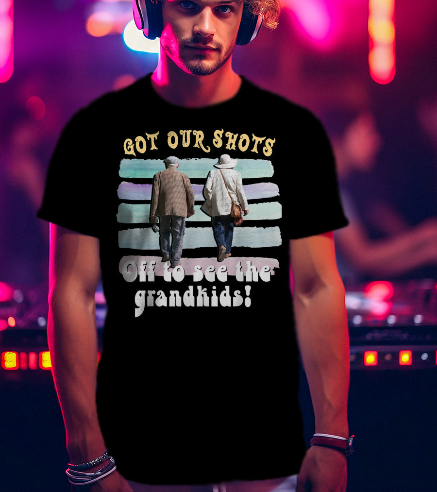 Got Our Shots Off To See The Grandkids Funny Cute Grandpa Grandma T-Shirt