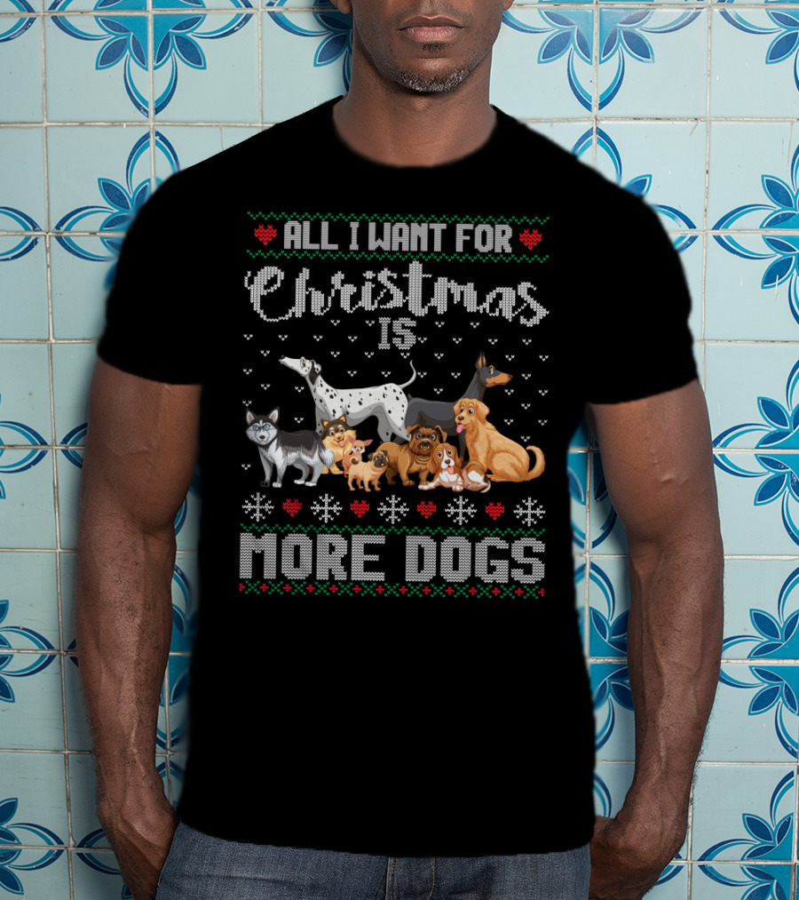All I Want For Christmas Is More Dogs Ugly Xmas Sweater Snowflake Puppy T-Shirt