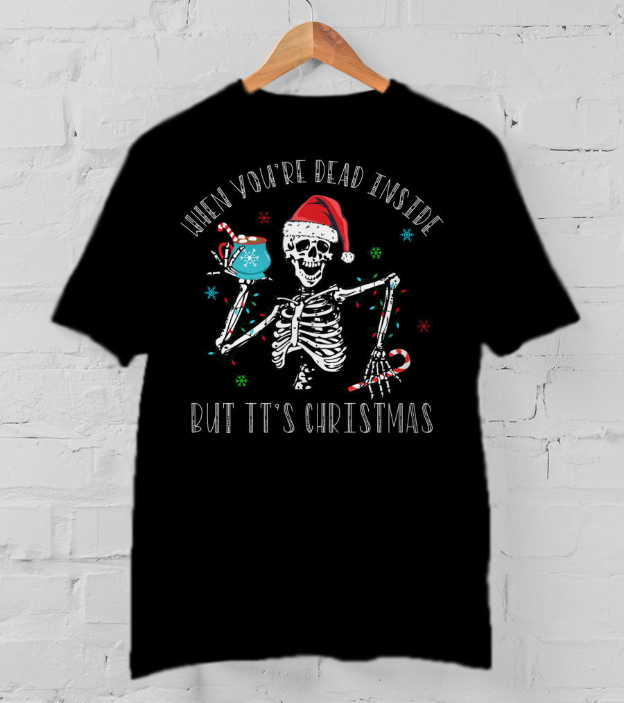 When You're Dead Inside But It's Christmas Skeleton With Santa Hat, Candy Cane, And Festive Mug T-Shirt