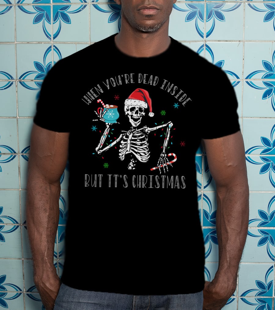 When You're Dead Inside But It's Christmas Skeleton With Santa Hat, Candy Cane, And Festive Mug T-Shirt