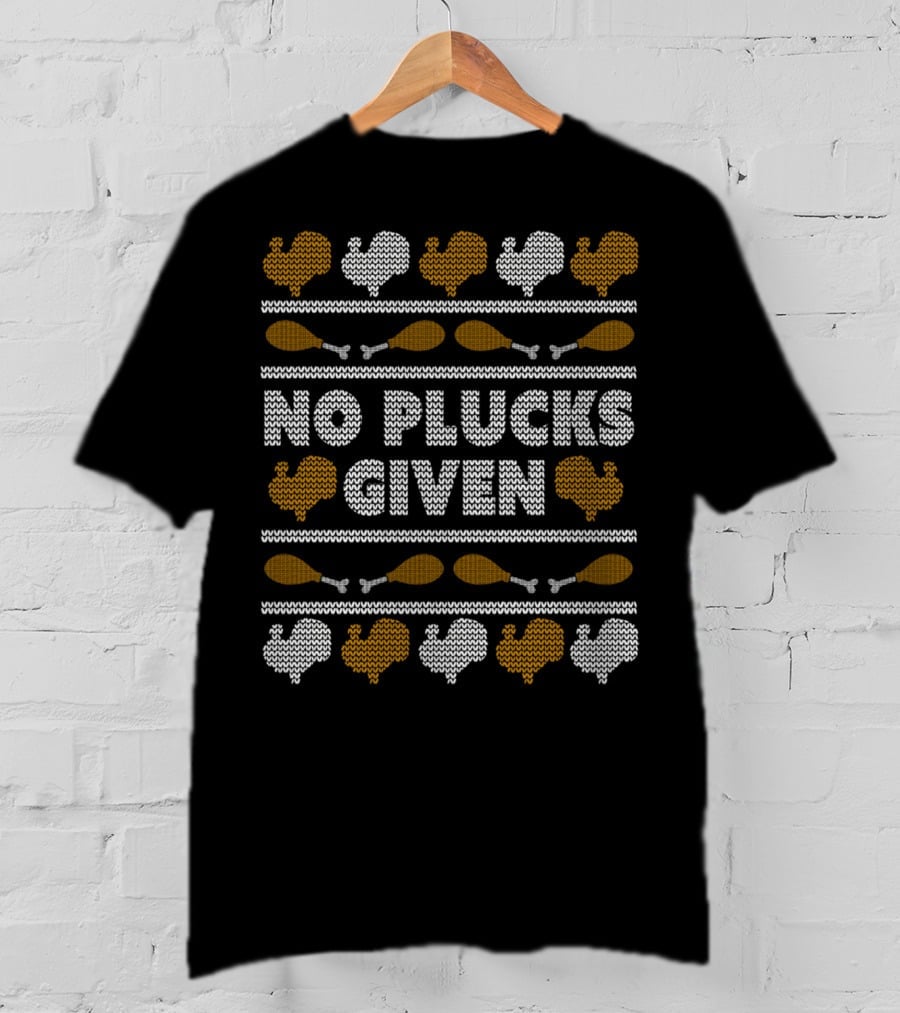 No Plucks Given Turkey Thanksgiving T-Shirt
